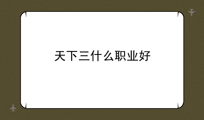 天下三什么职业好