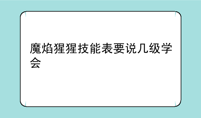 魔焰猩猩技能表要说几级学会