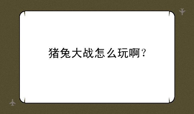 猪兔大战怎么玩啊？