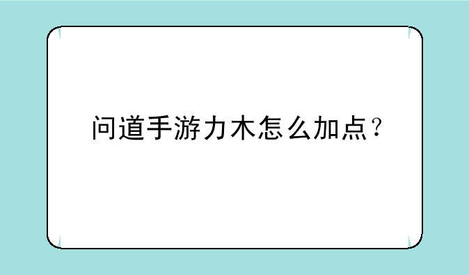 问道手游力木怎么加点？