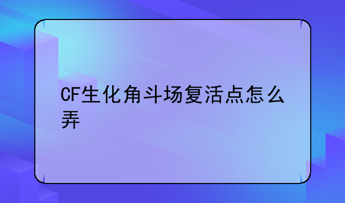 CF生化角斗场复活点怎么弄