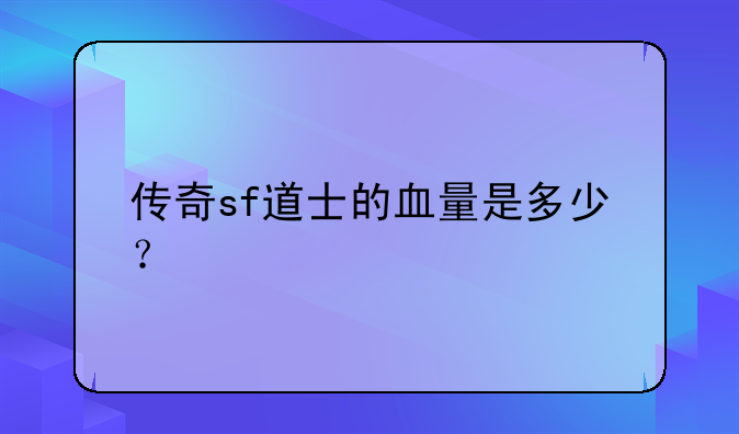 传奇sf道士的血量是多少？