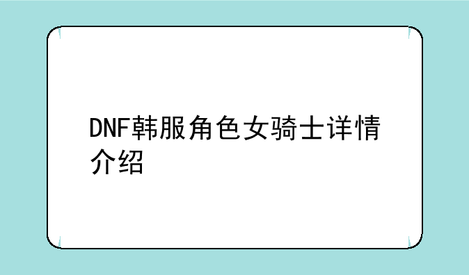 DNF韩服角色女骑士详情介绍
