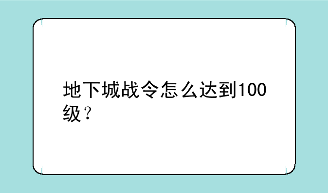 地下城战令怎么达到100级？