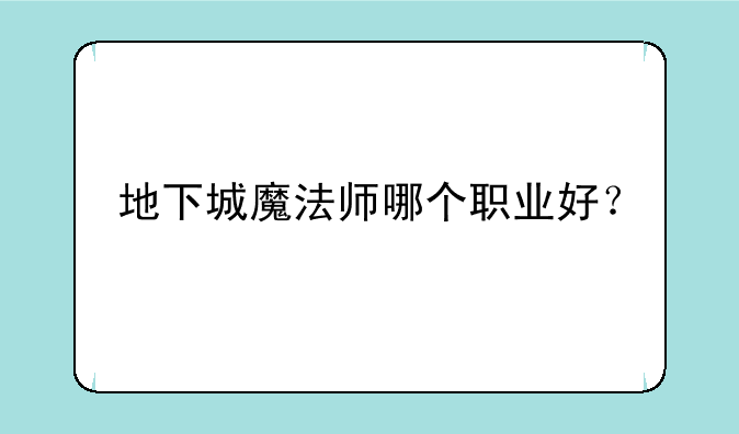 地下城魔法师哪个职业好？
