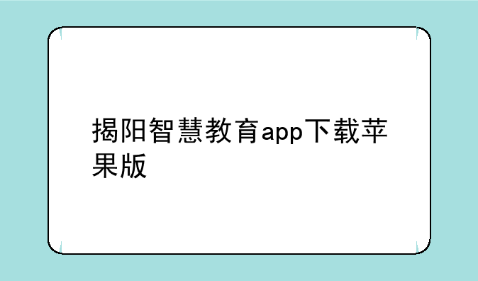 揭阳智慧教育app下载苹果版