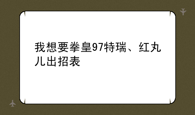 我想要拳皇97特瑞、红丸儿出招表