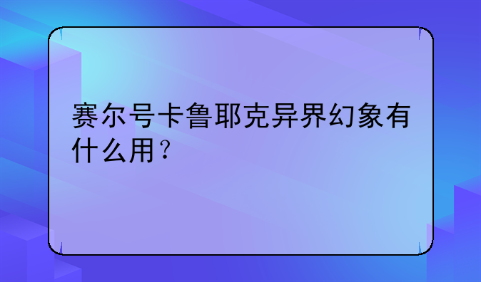 赛尔号卡鲁耶克异界幻象有什么用？