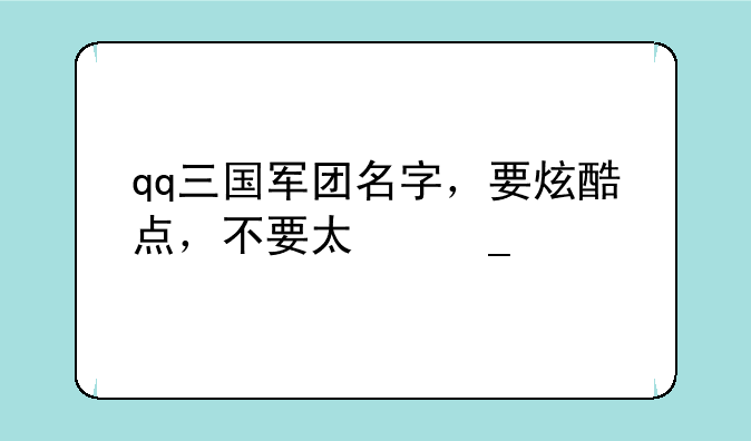 qq三国军团名字，要炫酷点，不要太俗。
