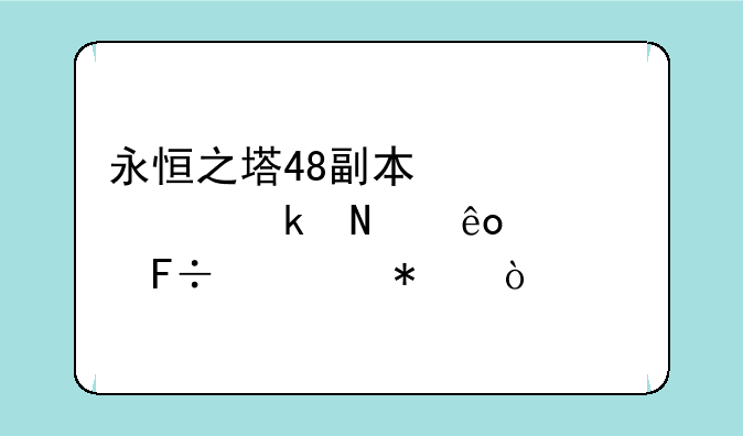 永恒之塔48副本必须要做哪些使命任务？