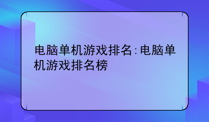 电脑单机游戏排名:电脑单机游戏排名榜