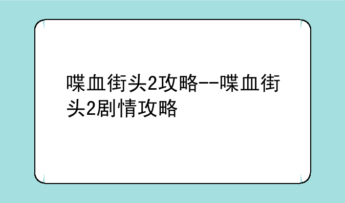 喋血街头2攻略--喋血街头2剧情攻略