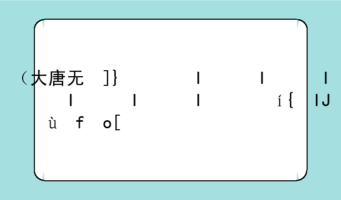 （大唐无双手游礼包）大唐无双手游礼包领取
