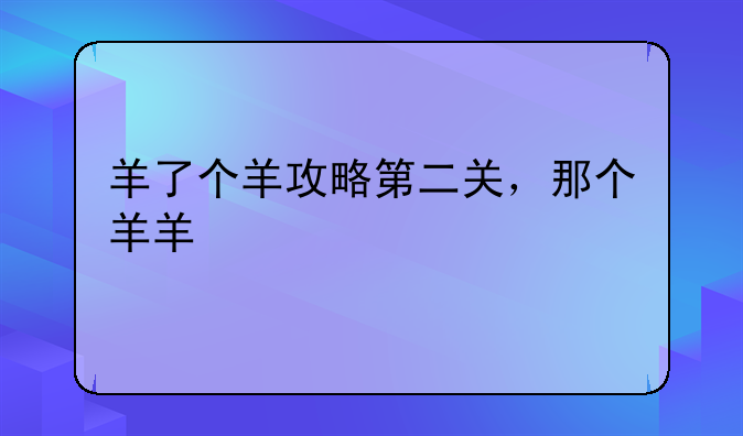 羊了个羊攻略第二关，那个羊羊