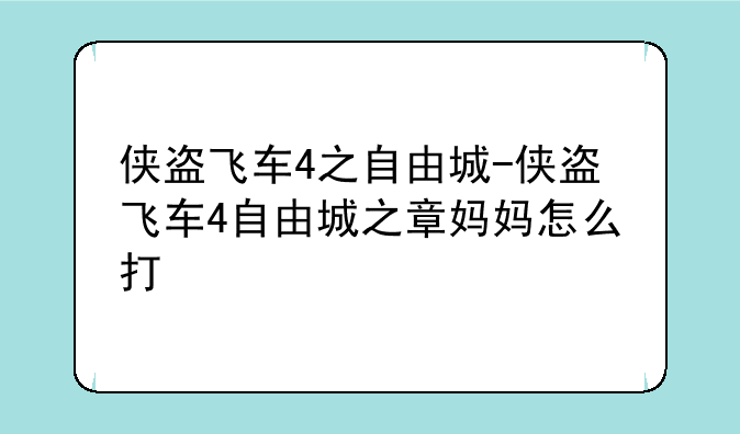 侠盗飞车4之自由城-侠盗飞车4自由城之章妈妈怎么打