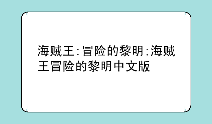 海贼王:冒险的黎明;海贼王冒险的黎明中文版