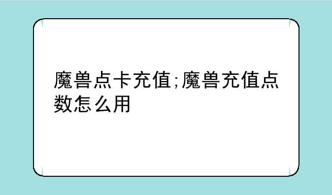 魔兽点卡充值;魔兽充值点数怎么用
