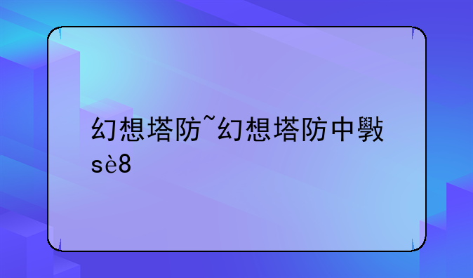 幻想塔防~幻想塔防中文版