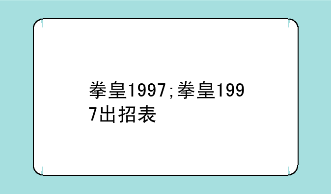 拳皇1997;拳皇1997出招表