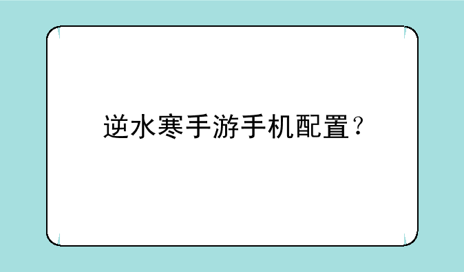 逆水寒手游手机配置？