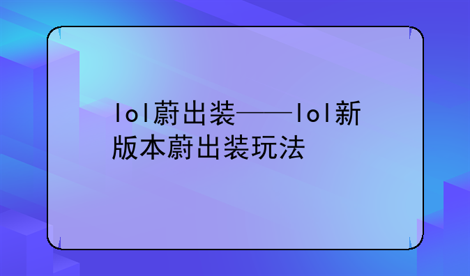 lol蔚出装——lol新版本蔚出装玩法