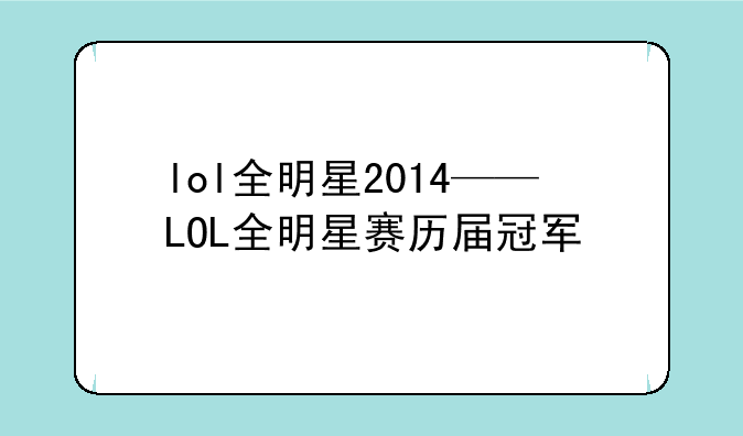 lol全明星2014——LOL全明星赛历届冠军